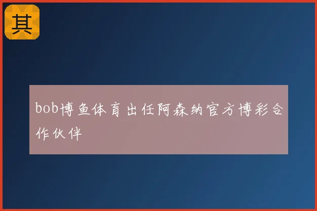 bob博鱼体育出任阿森纳官方博彩合作伙伴