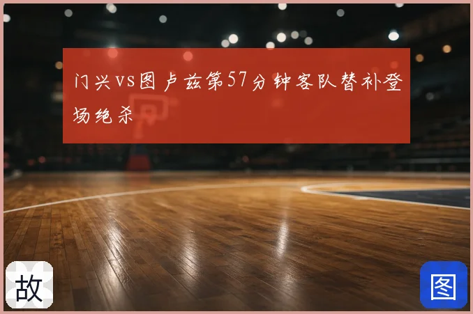 门兴vs图卢兹第57分钟客队替补登场绝杀