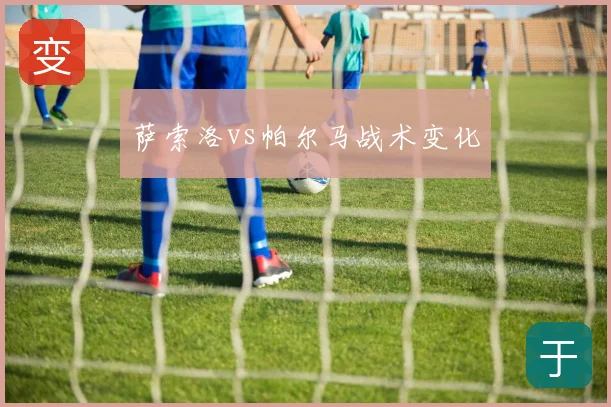 萨索洛vs帕尔马战术变化